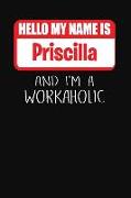 Hello My Name Is Priscilla: And I'm a Workaholic Lined Journal College Ruled Notebook Composition Book Diary