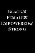 Black& Female& Empowered& Strong: Lined Notebook Journal