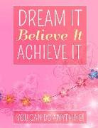 Dream It Believe It Achieve It: You Can Do Anything