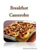 Breakfast Casseroles: Every Recipe Ends with Space for Notes, Recipe Includes Pizza, Sausage, Egg, Souffle, Quiche and More