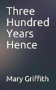 Three Hundred Years Hence