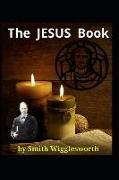 The Jesus Book by Smith Wigglesworth: Experiencing a Revelation of Jesus Christ