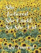 She Believed She Could, So She Did: Giant-Sized Five Hundred Page Inspirational Quote Sunflower Design Notebook, Journal, 250 Sheets