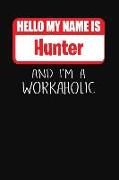 Hello My Name Is Hunter: And I'm a Workaholic Lined Journal College Ruled Notebook Composition Book Diary