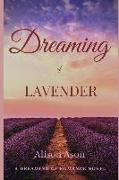 Dreaming of Lavender: A Novel about Falling in Love, Forgiveness and Friendship