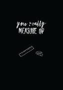 You Really Measure Up: 7x10 Journal, Lined Pages,110 Pages, Glossy Cover with a White Rock Textured Design