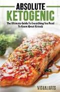 Absolute Ketogenic: The Ultimate Beginner Guide to Everything You Need to Know about Ketogenic Diet