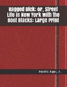 Ragged Dick, Or, Street Life in New York with the Boot Blacks: Large Print
