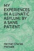 My Experiences in a Lunatic Asylum: By a Sane Patient