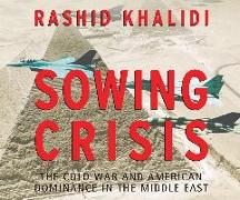 Sowing Crisis: The Cold War and American Dominance in the Middle East