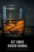 Get Sober Guided Journal: A 90 Day Guided Journey to an Addiction-Free Life