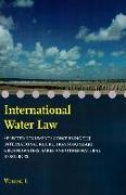 International Water Law - Volume I: Selected Documents Concerning the International Rivers, Transboundary Groundwaters, Lakes and Other Natural Resour