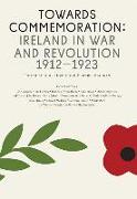 Towards Commemoration: Ireland in War and Revolution 1912-1923