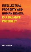 Intellectual Property and Human Rights: Is a Balance Possible?