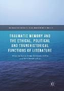 Traumatic Memory and the Ethical, Political and Transhistorical Functions of Literature