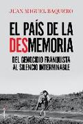 El país de la desmemoria : del genocidio franquista al silencio interminable