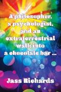 A philosopher, a psychologist and an extraterrestrial walk into a chocolate bar