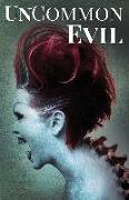 Uncommon Evil: A Collection of Nightmares, Demonic Creatures, and Unimaginable Horrors