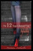 The 12 Steps to Recovery from Infidelity: When You Need to Be Saved from Yourself