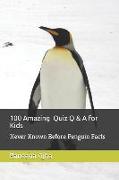 100 Amazing Quiz Q & A for Kids: Never Known Before Penguin Facts