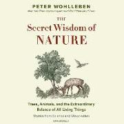The Secret Wisdom of Nature: Trees, Animals, and the Extraordinary Balance of All Living Things, Stories from Science and Observation