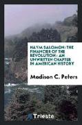 Haym Salomon: The Financier of the Revolution: An Unwritten Chapter in American History