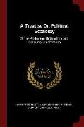 A Treatise on Political Economy: Or the Production, Distribution, and Consumption of Wealth