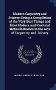 Modern Carpentry and Joinery: Being a Compilation of the Very Best Things and Most Modern and Practical Methods Known in the Arts of Carpentry and J