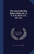 The Life of the Rev. Adam Clarke, LL. D., F. A. S., M. R. I. A., Etc., Etc