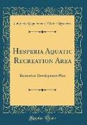 Hesperia Aquatic Recreation Area: Recreation Development Plan (Classic Reprint)