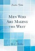 Men Who Are Making the West (Classic Reprint)