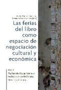 Las ferias del libro como espacios de negociación cultural y económica. Vol. 1, Planteamientos generales y testimonios desde España, México y Alemania