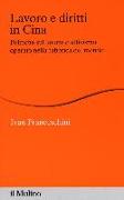 Lavoro e diritti in Cina. Politiche sul lavoro e attivismo operaio nella fabbrica del mondo