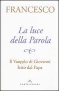 La luce della Parola. Il Vangelo di Giovanni letto dal papa