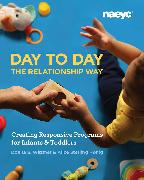 Day to Day the Relationship Way: Creating Responsive Programs for Infants and Toddlers
