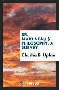 Dr. Martineau's Philosophy: A Survey