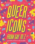 Queer Icons from Gay to Z: Activists, Artists & Trailblazers