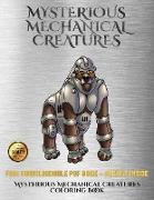 Mysterious Mechanical Creatures Coloring Book: Advanced Coloring (Colouring) Books with 40 Coloring Pages: Mysterious Mechanical Creatures (Colouring