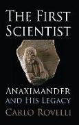 The First Scientist: Anaximander and His Legacy