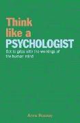 Think Like a Psychologist: Get to Grips with the Workings of the Human Mind