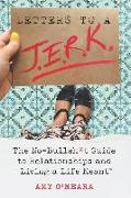 Letters to a J.E.R.K.: The No-Bullsh*t Guide to Relationships and Living a Life Meant