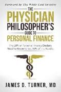 The Physician Philosopher's Guide to Personal Finance: The 20% of Personal Finance Doctors Need to Know to Get 80% of the Results