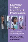 Learning to Teach in an Era of Privatization: Global Trends in Teacher Preparation