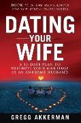 Dating Your Wife: A 10-Date Plan to Reignite Your Marriage as an Awesome Husband