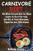 Carnivore Diet: The Most Simple Diet for Meat Lovers to Burn Fat Fast, Get Rid of Food Allergens, Digestion and Skin Issues