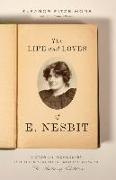 The Life and Loves of E. Nesbit: Victorian Iconoclast, Children's Author, and Creator of the Railway Children