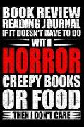 Book Review Reading Journal If It Doesn't Have to Do with Horror Creepy Books or Food Than I Don't Care: Rate and Review Your Horror Books Journal