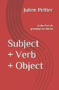 Subject + Verb + Object: Or the French Grammar Explained