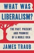 What Was Liberalism?: The Past, Present, and Promise of a Noble Idea