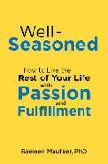 Well-Seasoned: How to Live the Rest of Your Life with Passion and Fulfillment